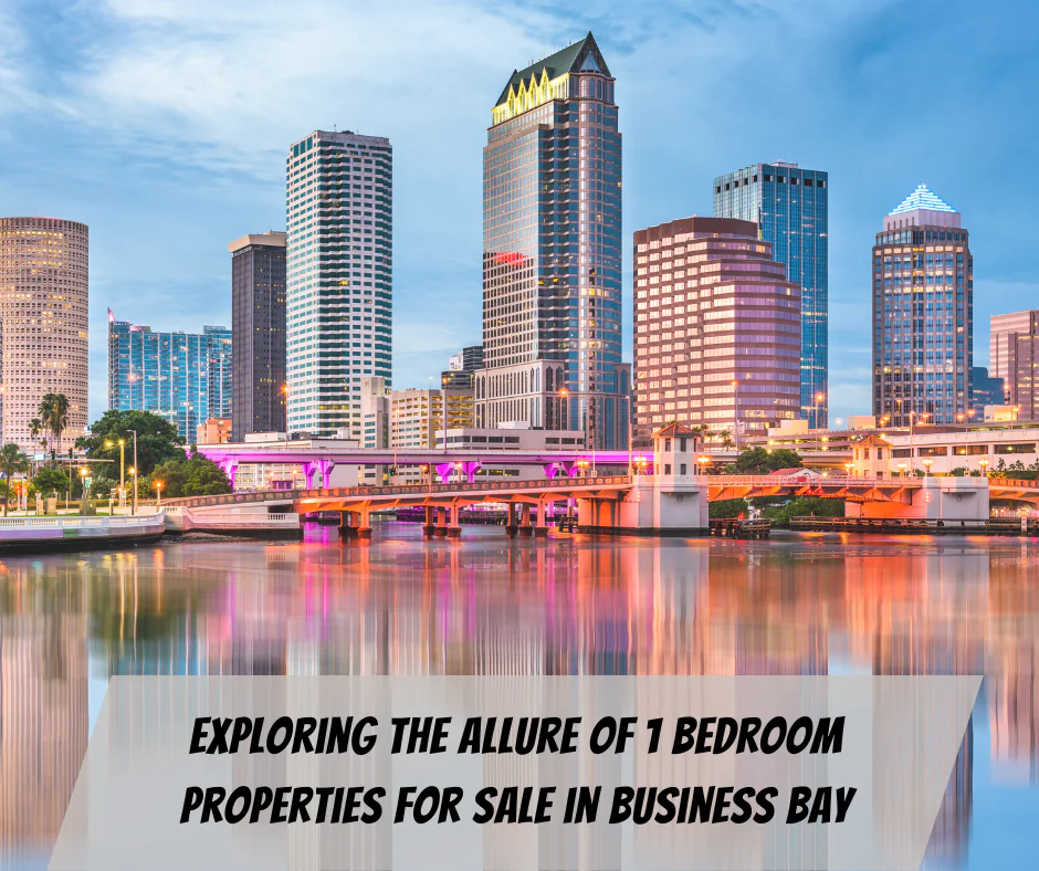 Exploring the Allure of 1 Bedroom Properties for Sale in Business Bay