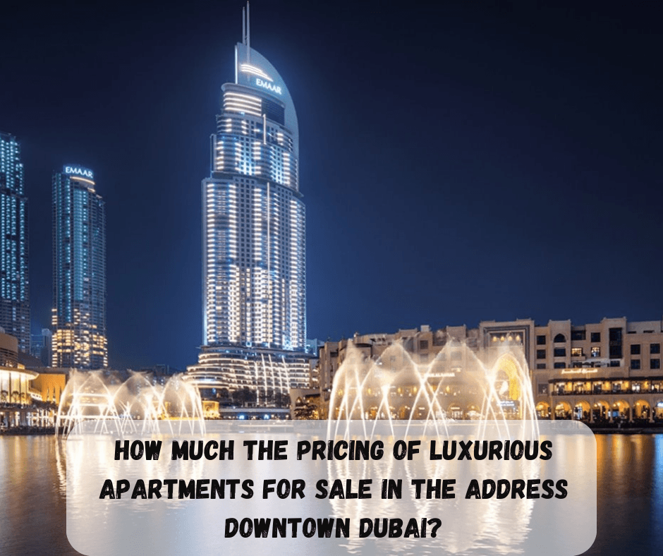 How Much The Pricing Of Luxurious Apartments for Sale in The Address Downtown Dubai?