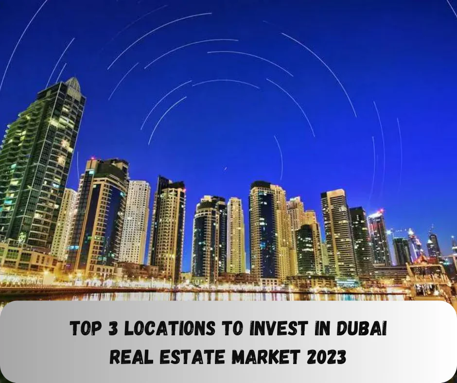 Top 3 Locations to Invest in Dubai Real Estate Market 2023