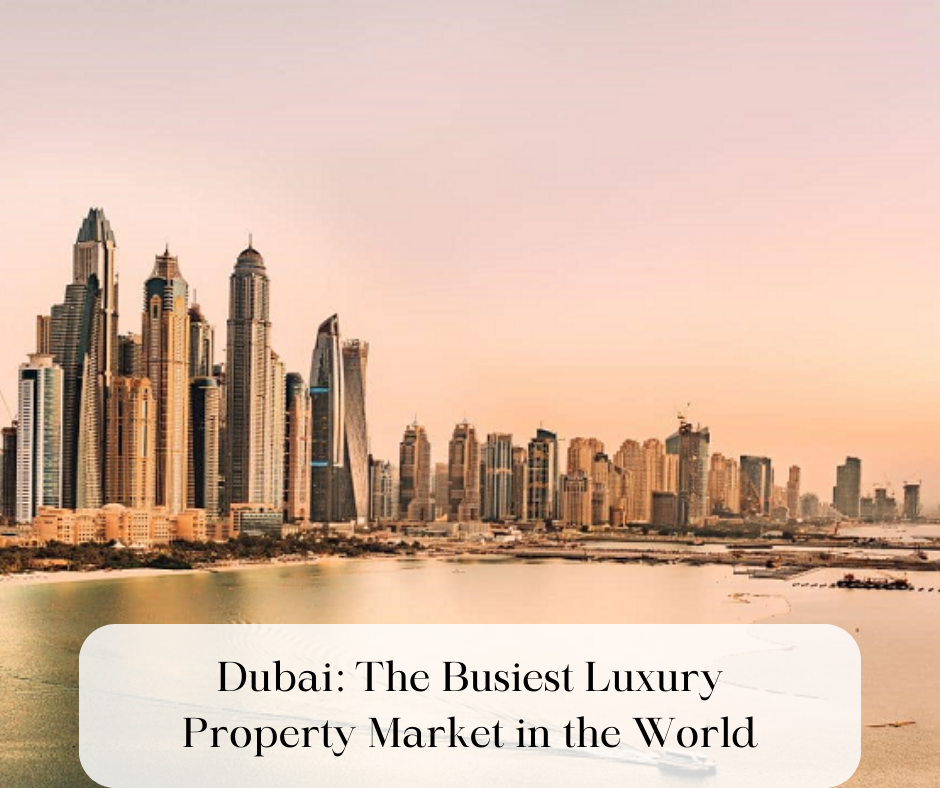 Dubai: The Busiest Luxury Property Market in the World