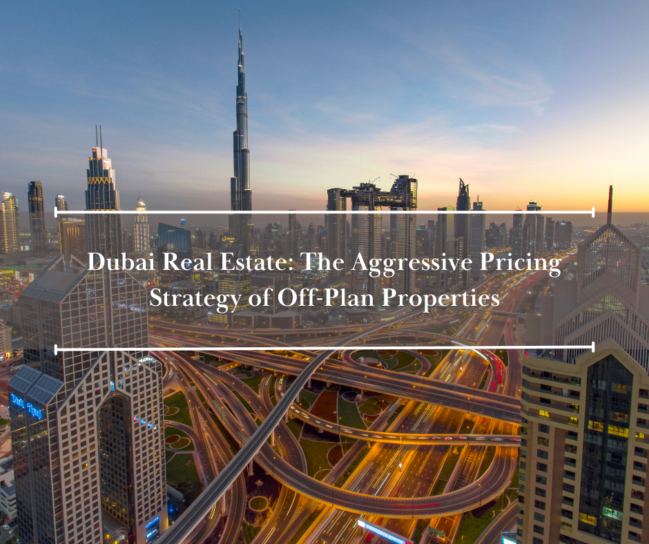 Dubai Real Estate: The Aggressive Pricing Strategy of Off-Plan Properties